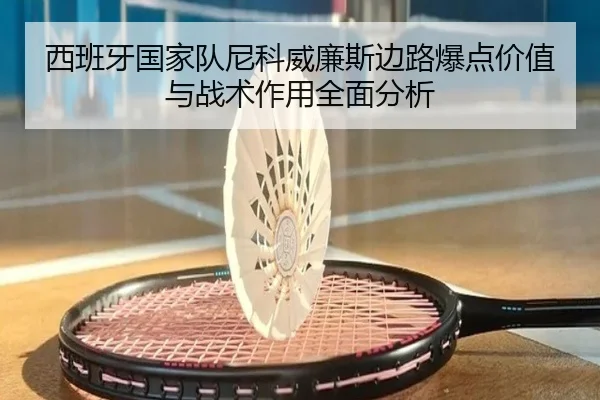 西班牙国家队尼科威廉斯边路爆点价值与战术作用全面分析