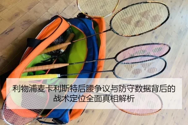 利物浦麦卡利斯特后腰争议与防守数据背后的战术定位全面真相解析
